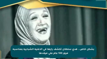 بشكل خاص.. هدى سلطان تكشف رأيها في الأغنية الشبابية بمناسبة مرور 100 عام على ميلادها